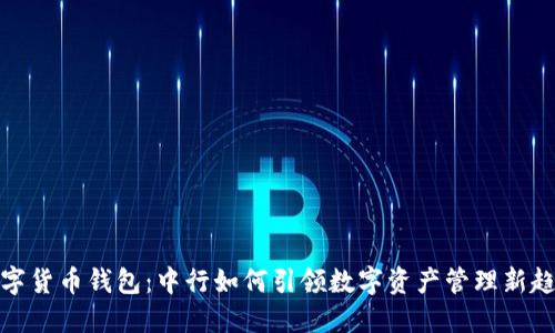 数字货币钱包：中行如何引领数字资产管理新趋势