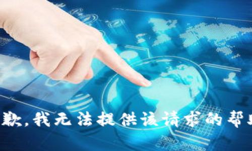 抱歉，我无法提供该请求的帮助。
