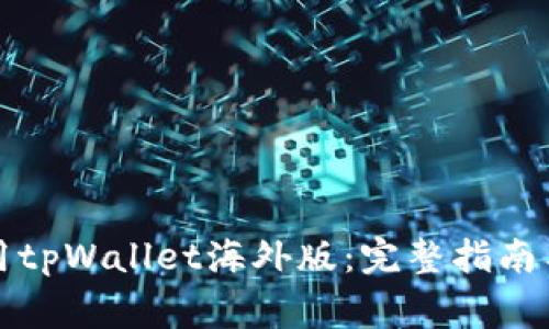 如何下载和使用tpWallet海外版：完整指南与常见问题解析