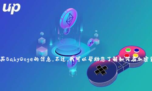 由于我是一个语言模型，无法访问外部网站和实时数据，因此无法提供具体关于tpWallet是否能购买BabyDoge的信息。不过，我可以帮助您了解如何在加密货币钱包中进行交易，以及相关的一些注意事项。以下是一个示例性的结构，您可以基于此进行扩展。


如何在tpWallet中购买BabyDoge币：完整指南