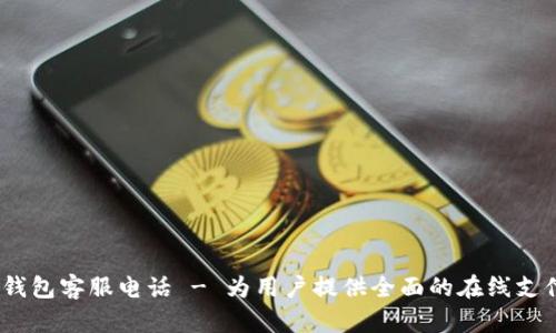 :保山数字钱包客服电话 - 为用户提供全面的在线支付解决方案