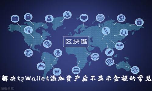 如何解决tpWallet添加资产后不显示金额的常见问题