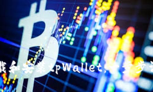 如何下载和安装tpWallet：一步步详尽指南