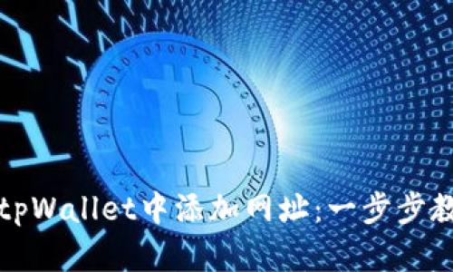 详解如何在tpWallet中添加网址：一步步教你操作技巧