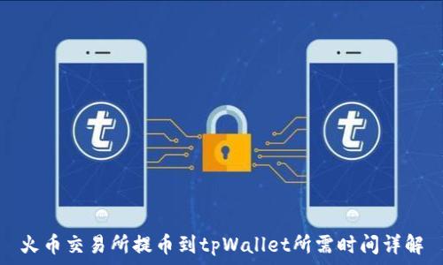   
火币交易所提币到tpWallet所需时间详解