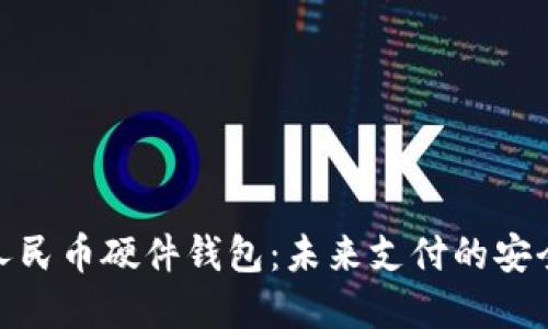 数字人民币硬件钱包：未来支付的安全之道