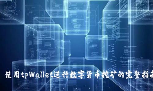: 使用tpWallet进行数字货币挖矿的完整指南