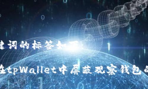 和关键词的标签如下：

如何在tpWallet中屏蔽观察钱包的访问