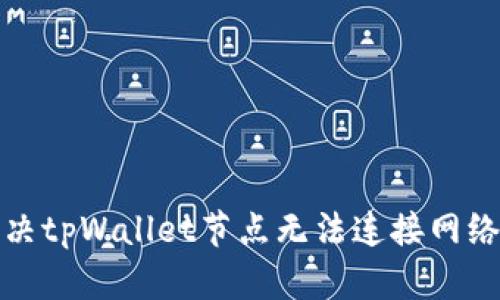 如何解决tpWallet节点无法连接网络的问题