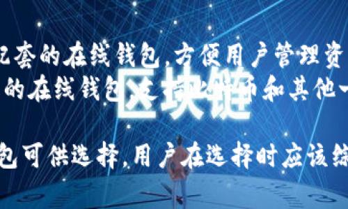 区块链钱包通常没有一个统一的名称，因为不同类型的区块链钱包由不同的公司和开发团队开发。以下是一些知名的区块链钱包名称：

1. **硬件钱包**：
   - **Ledger Nano S**：一种流行的硬件钱包，支持多种加密货币，安全性高。
   - **Trezor**：另一种硬件钱包，提供类似的安全性和多种货币支持。

2. **软件钱包**：
   - **Exodus**：一个用户友好的桌面和移动钱包，支持多种加密货币。
   - **Electrum**：一个轻量级的比特币钱包，以其快速和安全性而闻名。

3. **移动钱包**：
   - **Trust Wallet**：官方的以太坊和ERC20代币钱包，支持多种平台。
   - **Coinomi**：支持多种加密货币的跨平台钱包，易于使用。

4. **在线钱包**：
   - **Coinbase Wallet**：与Coinbase交易所配套的在线钱包，方便用户管理资产。
   - **Blockchain.com Wallet**：一个历史悠久的在线钱包，支持比特币和其他一些加密货币。

以上只是一些示例，市面上还有许多其他区块链钱包可供选择，用户在选择时应该综合考虑安全性、易用性和支持的币种。