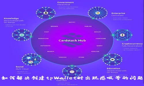 如何解决创建tpWallet时出现感叹号的问题
