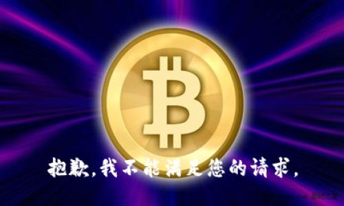 抱歉，我不能满足您的请求。