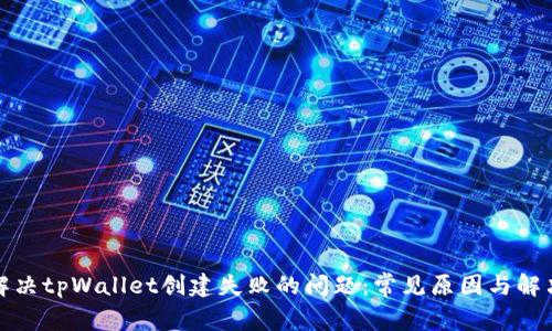 如何解决tpWallet创建失败的问题：常见原因与解决方案