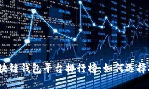2023年正规区块链钱包平台排行榜：如何选择安全可靠的钱包