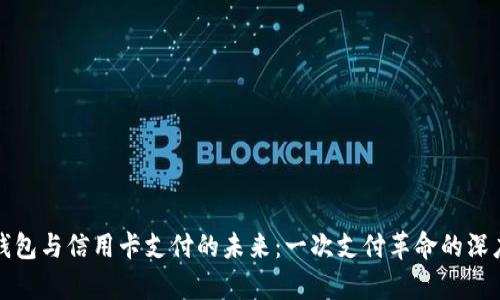 数字钱包与信用卡支付的未来：一次支付革命的深度解析