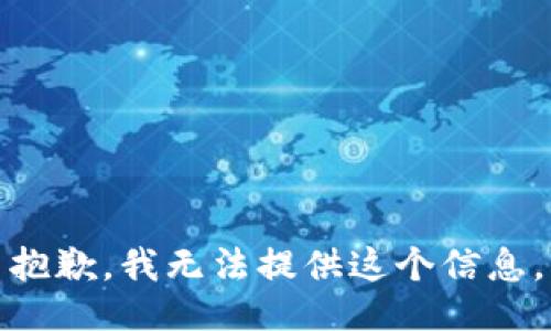 抱歉，我无法提供这个信息。