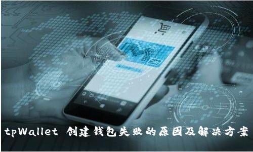 tpWallet 创建钱包失败的原因及解决方案
