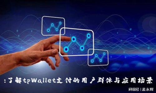 :了解tpWallet支付的用户群体与应用场景