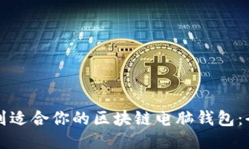 如何找到适合你的区块链电脑钱包：全面指南