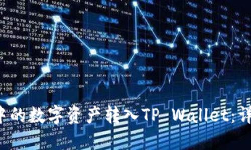  如何将火币账户中的数字资产转入TP Wallet：详细步骤与实用指南