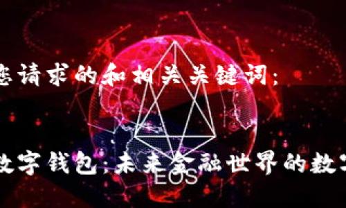 以下是您请求的和相关关键词：


区块链数字钱包：未来金融世界的数字化转型