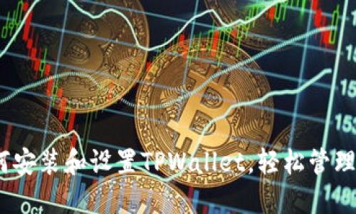 全面指南：如何安装和设置TPWallet，轻松管理你的数字资产