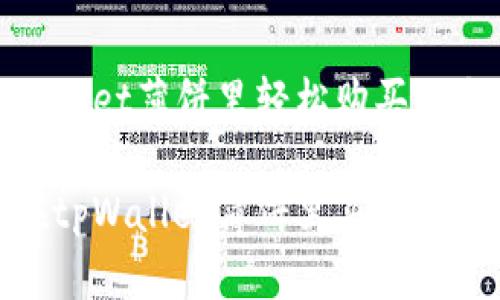 在tpWallet薄饼里轻松购买的全攻略

如何在tpWallet薄饼里买买买