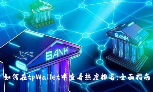 如何在tpWallet中查看热度排名：全面指南