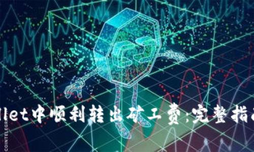 如何在tpWallet中顺利转出矿工费：完整指南与操作技巧