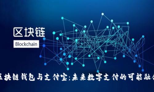 区块链钱包与支付宝：未来数字支付的可能融合