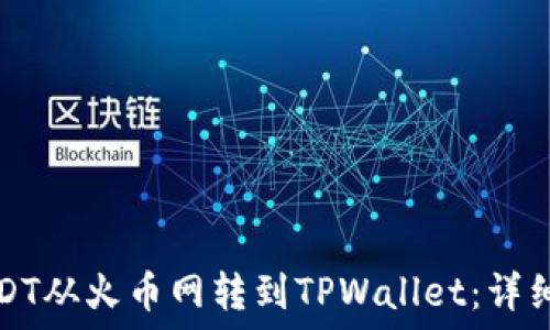   
如何将USDT从火币网转到TPWallet：详细操作指南