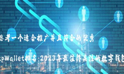 思考一个适合推广并且符合的优秀

tpWallet排名：2023年最值得关注的数字钱包