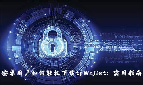 安卓用户如何轻松下载tpWallet: 实用指南