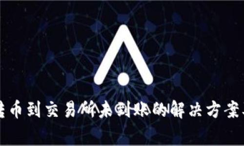 tpWallet转币到交易所未到账的解决方案及注意事项