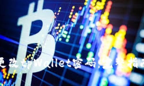如何安全地更改tpWallet密码：完整指南与最佳实践