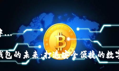 题目生成中... 

银行数字钱包的未来：打造安全便捷的数字金融体验