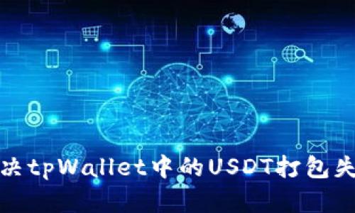 如何解决tpWallet中的USDT打包失败问题