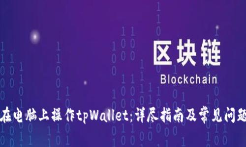 如何在电脑上操作tpWallet：详尽指南及常见问题解答