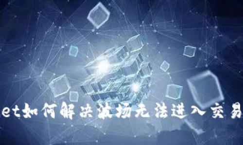tpWallet如何解决波场无法进入交易的问题