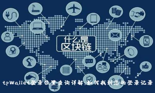 tpWallet登录位置查询详解：如何找到您的登录记录