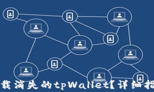 
如何恢复和重新下载消失的tpWallet？详细指南与常见问题解答