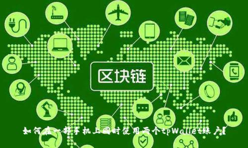 如何在一部手机上同时使用两个tpWallet账户？