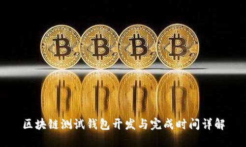 区块链测试钱包开发与完成时间详解
