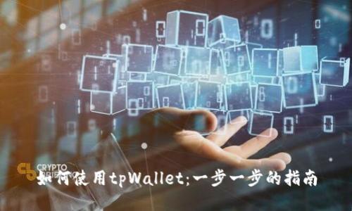 如何使用tpWallet：一步一步的指南