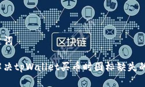 和关键词

如何解决tpWallet买币时图标缺失的问题？
