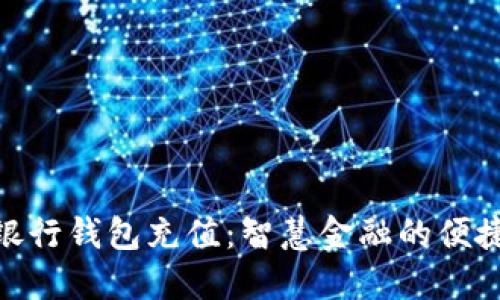 数字银行钱包充值：智慧金融的便捷之选