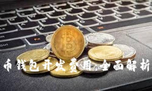 数字货币钱包开发费用：全面解析与参考