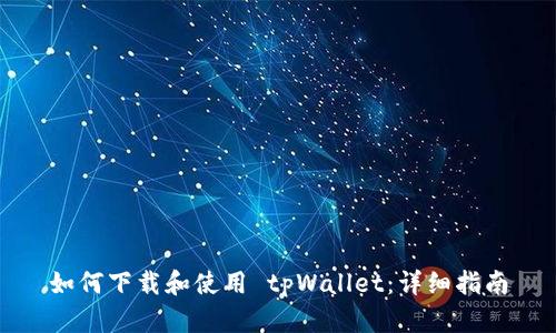 如何下载和使用 tpWallet：详细指南