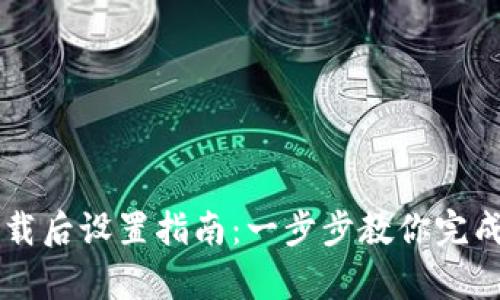 tpWallet下载后设置指南：一步步教你完成配置与使用