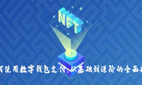 如何使用数字钱包支付：从基础到进阶的全面指南